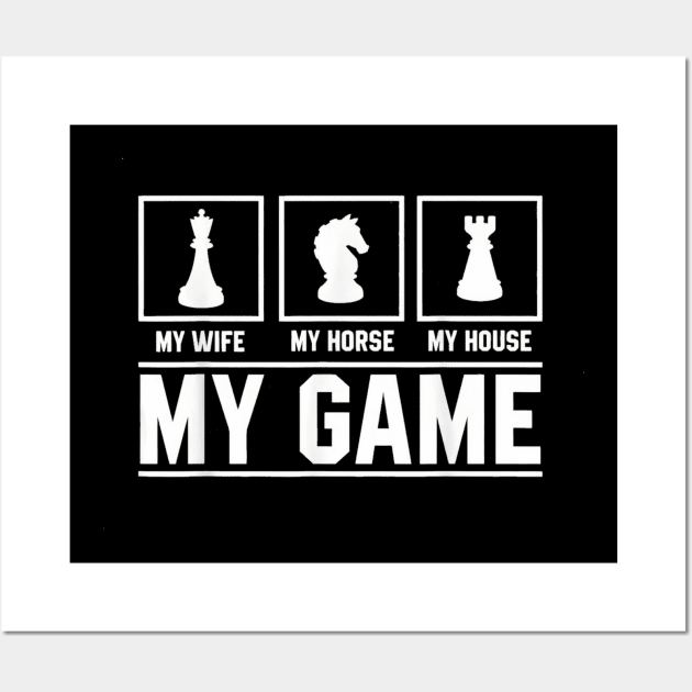 My Wife My Horse My House My Game Chess Wall Art by Ghost Of A Chance 